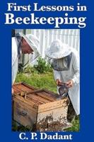 First Lessons in Beekeeping: Complete and Unabridged