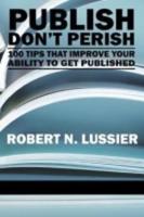 Publish Don't Perish: 100 Tips That Improve Your Ability to Get Published (PB)