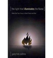 The Light That Illuminates the Flame: Make God Your Focus in Good Times and Bad