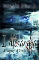 I, Alexandra (A Legacy of Stehle's Door)