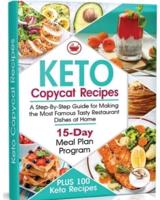 Keto Copycat Recipes: A Step-By-Step Guide for Making the Most Famous Tasty Restaurant Dishes at Home. PLUS 100 Ket