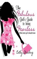 The Fabulous Girl's Guide to Being Fearless