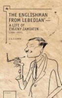 Englishman from Lebedian: A Life of Evgeny Zamiatin