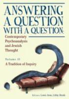 Answering a Question with a Question: Contemporary Psychoanalysis and Jewish Thought (Vol. II). a Tradition of Inquiry