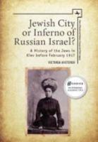 Jewish City or Inferno of Russian Israel? : A History of the Jews in Kiev before February 1917