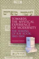 Towards the Mystical Experience of Modernity: The Making of Rav Kook, 1865-1904