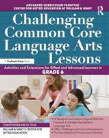 Challenging Common Core Language Arts Lessons: Activities and Extensions for Gifted and Advanced Learners in Grade 6