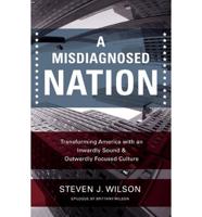 A Misdiagnosed Nation: Transforming America with an Inwardly Sound and Outwardly Focused Culture