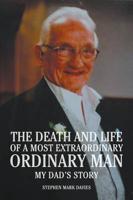The Death And Life of a Most Extraordinary Ordinary Man:  My Dad's Story
