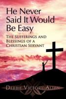 He Never Said It Would Be Easy: The Sufferings and Blessings of a Christian Servant