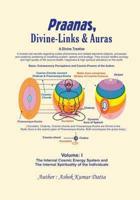 Praanas, Divine-Links, & Auras Volume I: The Internal Cosmic Energy System and the Internal Spirituality of the Individuals