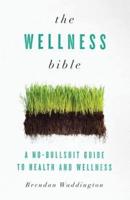 The Wellness Bible: A No-Bullshit Guide to Health and Wellness