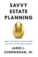 Savvy Estate Planning: What You Need to Know Before You Talk to the Right Lawyer