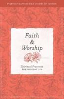 Faith and Worship [Everyday Matters Bible Studies for Women]
