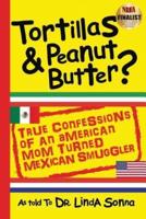 Tortillas & Peanut Butter: True Confessions of an American Mom Turned Mexican Smuggler