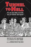 Tunnel To Hell: The Lake Erie Tunnel Disasters-Tales of Heroism and Tragedy