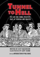 Tunnel To Hell: The Lake Erie Tunnel Disasters-Tales of Heroism and Tragedy