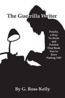 The Guerrilla Writer: Finally, a Way To Write and Publish That Book You've Been Putting Off!