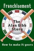 Franchisement--the Alan Gibb Story