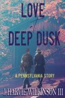 Love at Deep Dusk: A Pennsylvania Story