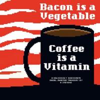 Bacon Is a Vegetable, Coffee Is a Vitamin