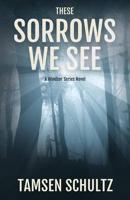 These Sorrows We See (a Windsor Series Novel)