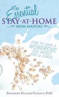 The Essential Stay at Home Mom Manual: How to Have a Wondrous Life Amidst Kids and Chaos