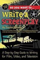 So You Want to Write a Screenplay: A Step-by-Step Guide to Writing for Film, Video, and Television