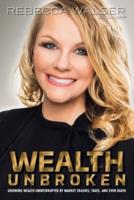 Wealth Unbroken: Growing Wealth Uninterrupted by Market Crashes, Taxes, and Even Death