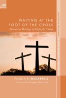 Waiting at the Foot of the Cross: Toward a Theology of Hope for Today