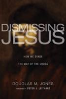 Dismissing Jesus: How We Evade the Way of the Cross