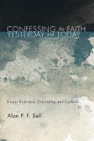 Confessing the Faith Yesterday and Today: Essays Reformed, Dissenting, and Catholic