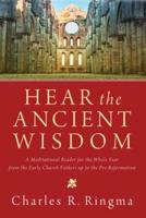 Hear the Ancient Wisdom: A Meditational Reader for the Whole Year from the Early Church Fathers Up to the Pre-Reformation