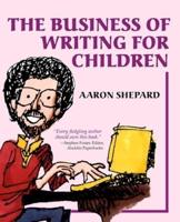 The Business of Writing for Children: An Author's Inside Tips on Writing Children's Books and Publishing Them, or How to Write, Publish, and Promote a Book for Kids