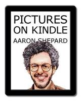Pictures on Kindle: Self Publishing Your Kindle Book with Photos, Art, or Graphics, or Tips on Formatting Your Ebook's Images to Make Them Look Great