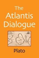 The Atlantis Dialogue: The Original Story of the Lost City, Civilization, Continent, and Empire