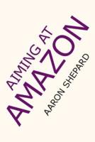Aiming at Amazon: The NEW Business of Self Publishing, or How to Publish Your Books with Print on Demand and Book Marketing on Amazon