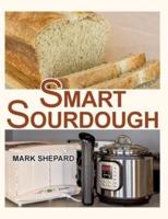 Smart Sourdough: The No-Starter, No-Waste, No-Cheat, No-Fail Way to Make Naturally Fermented Bread in 24 Hours or Less with a Home Proofer, Instant Pot, Slow Cooker, Sous Vide Cooker, or Other Warmer