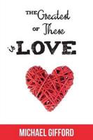 The Greatest of These is Love: A 13 Lesson Study in The Bible's Teaching on Love