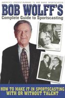 Bob Wolff's Complete Guide to Sportscasting