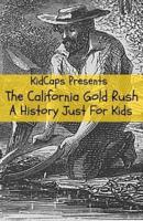 The California Gold Rush: A History Just For Kids