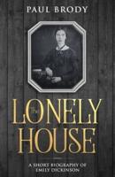 The Lonely House: A Short Biography of Emily Dickinson