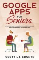 Google Apps for Seniors: A Practical Guide to Google Drive Google Docs, Google Sheets, Google Slides, and Google Forms