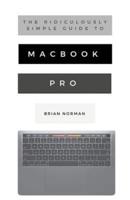 The Ridiculously Simple Guide to MacBook Pro With Touch Bar: A Practical Guide to Getting Started With the Next Generation of MacBook Pro and MacOS Mojave (Version 10.14)