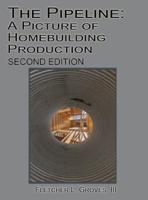 The Pipeline: A Picture of Homebuilding Production - Second Edition