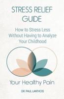 Your Healthy Pain: Stress Relief Guide : How to Stress Less Without Having to Analyze Your Childhood