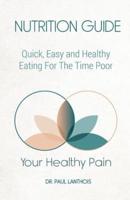 Your Healthy Pain: Nutrition Guide: Quick, Easy and Healthy Eating for the Time Poor