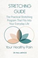 Your Healthy Pain: Stretching Guide: The Practical Stretching Program That Fits Into Your Everyday Life