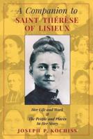 A Companion to Saint Therese of Lisieux: Her Life and Work & The People and Places In Her Story
