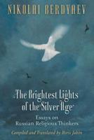 The Brightest Lights of the Silver Age: Essays on Russian Religious Thinkers